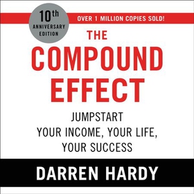 The Compound Effect - Jumpstart Your Income, Your Life, Your Success (lydbok) av Darren Hardy LLC