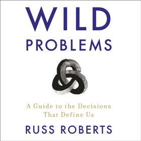 Wild Problems - A Guide to the Decisions That Define Us (lydbok) av Russ Roberts