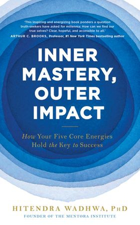 Inner Mastery, Outer Impact - How Your Five Core Energies Hold the Key to Success (ebok) av Hitendra Wadhwa