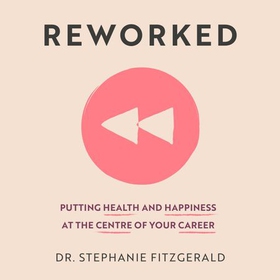 Reworked - Putting Health and Happiness at the Centre of Your Career (lydbok) av Stephanie Fitzgerald