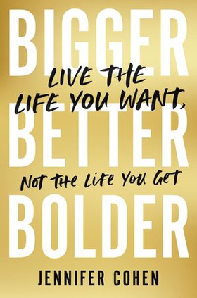 Bigger, Better, Bolder - Live the Life You Want, Not the Life You Get (ebok) av Ukjent