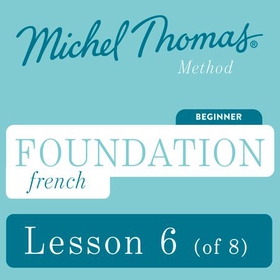 Foundation French (Michel Thomas Method) - Lesson 6 of 8 - Learn French with the Michel Thomas Method (lydbok) av Michel Thomas