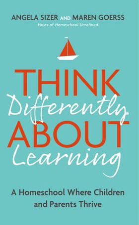 Think Differently About Learning - A Homeschool Where Children and Parents Thrive (ebok) av Maren Goerss