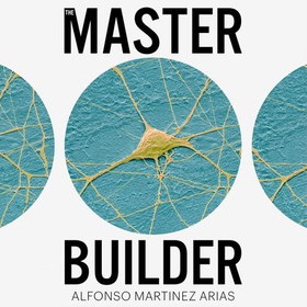 The Master Builder - How the New Science of the Cell is Rewriting the Story of Life (lydbok) av Alfonso Martinez Arias