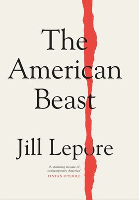 The American Beast - Essays, 2012-2022 (ebok) av Jill Lepore