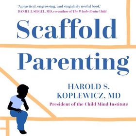 Scaffold Parenting - Raising Resilient, Self-Reliant and Secure Kids in an Age of Anxiety (lydbok) av Harold Koplewicz