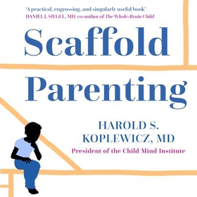 Scaffold Parenting - Raising Resilient, Self-Reliant and Secure Kids in an Age of Anxiety (lydbok) av Harold Koplewicz