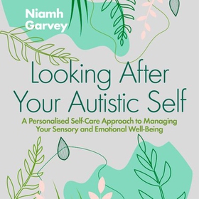 Looking After Your Autistic Self - A Personalised Self-Care Approach to Managing Your Sensory and Emotional Well-Being (lydbok) av Niamh Garvey