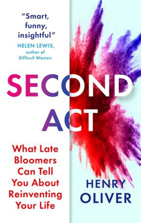Second Act - What Late Bloomers Can Tell You About Success and Reinventing Your Life (ebok) av Henry Oliver
