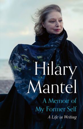A Memoir of My Former Self - A Life in Writing (ebok) av Hilary Mantel