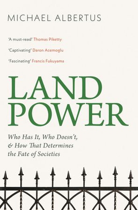 Land Power - Who Has It, Who Doesn't, and How That Determines the Fate of Societies (ebok) av Michael Albertus