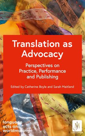 Translation as Advocacy - Perspectives on Practice, Performance and Publishing (ebok) av Various