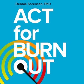 ACT for Burnout - Recharge, Reconnect, and Transform Burnout with Acceptance and Commitment Therapy (lydbok) av Debbie Sorensen