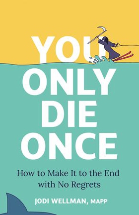 You Only Die Once - How To Make It To The End With No Regrets (ebok) av Jodi Wellman