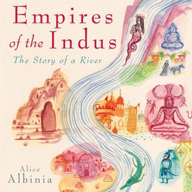 Empires of the Indus (lydbok) av Alice Albinia