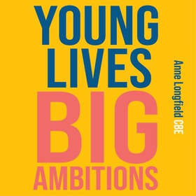 Young Lives, Big Ambitions - Transforming Life Chances for Vulnerable Children and Teens (lydbok) av Anne Longfield