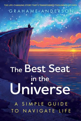 The Best Seat in the Universe - A Simple Guide to Navigate Life – a magical self-help story about finding yourself, discovering your purpose, and embracing the art of living (ebok) av Grahame Anderson