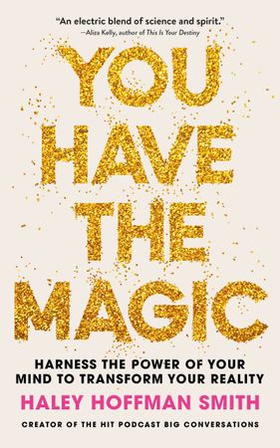 You Have The Magic - Harness the Power of Your Mind to Transform Your Reality (ebok) av Haley Hoffman Smith