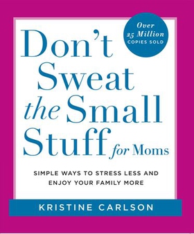 Don't Sweat the Small Stuff for Moms - Simple Ways to Stress Less and Enjoy Your Family More (ebok) av Kristine Carlson