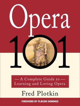 Opera 101 - A Complete Guide to Learning and Loving Opera (ebok) av Fred Plotkin