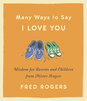 Many Ways to Say I Love You - Wisdom for Parents and Children from Mister Rogers (ebok) av Ukjent