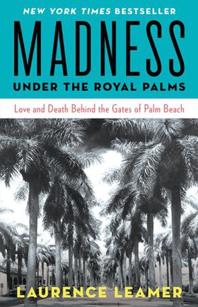 Madness Under the Royal Palms - Love and Death Behind the Gates of Palm Beach (ebok) av Laurence Leamer