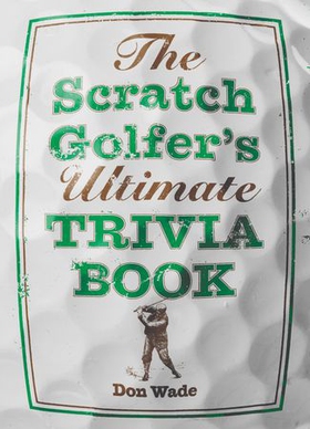 The Scratch Golfer's Ultimate Trivia Book