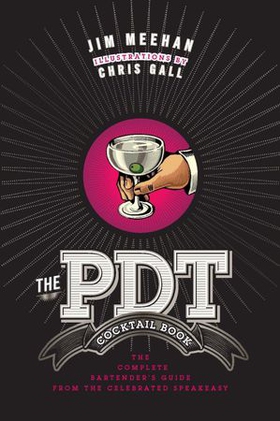 The PDT Cocktail Book - The Complete Bartender's Guide from the Celebrated Speakeasy (ebok) av Jim Meehan
