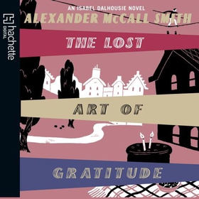 The Lost Art Of Gratitude (lydbok) av Alexander McCall Smith