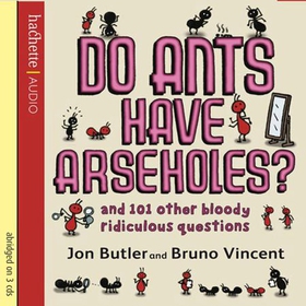 Do Ants Have Arseholes? - ...and 101 other bloody ridiculous questions (lydbok) av Jon Butler