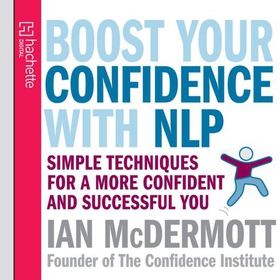 Boost Your Confidence With NLP - Simple techniques for a more confident and successful you (lydbok) av Ian McDermott