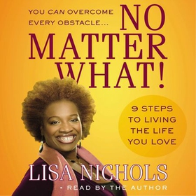 No Matter What! - 9 Steps to Living the Life You Love (lydbok) av Lisa Nichols