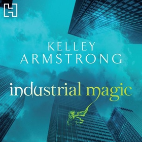 Industrial Magic - Book 4 in the Women of the Otherworld Series (lydbok) av Kelley Armstrong