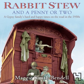 Rabbit Stew And A Penny Or Two - A Gypsy Family's Hard and Happy Times on the Road in the 1950s (lydbok) av Maggie Smith-Bendell