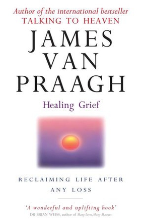 Healing Grief - Reclaiming Life After Any Loss (ebok) av James van Praagh