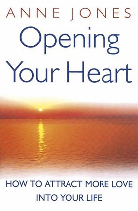 Opening Your Heart - How to attract more love into your life (ebok) av Anne Jones