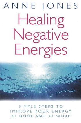Healing Negative Energies - Simple steps to improve your energy at home and at work (ebok) av Anne Jones