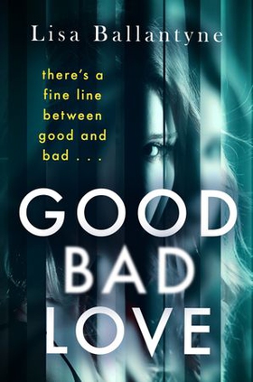 Good Bad Love - From the Richard & Judy Book Club bestselling author of The Guilty One (ebok) av Lisa Ballantyne