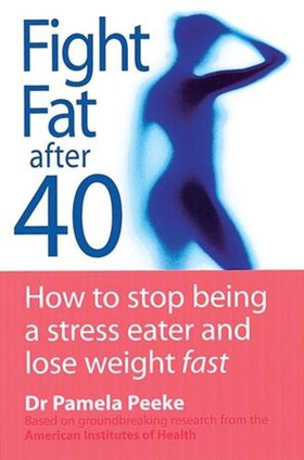 Fight Fat After Forty - How to stop being a stress eater and lose weight fast (ebok) av Pamela Peeke