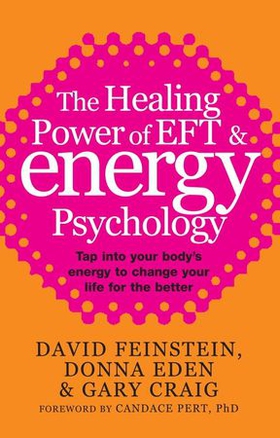 The Healing Power Of EFT and Energy Psychology - Tap into your body's energy to change your life for the better (ebok) av Donna Eden