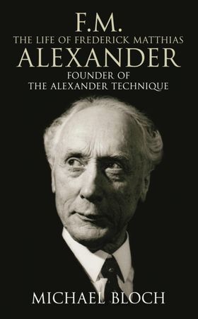 F.M.: The Life Of Frederick Matthias Alexander - Founder of the Alexander Technique (ebok) av Michael Bloch