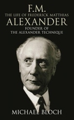 F.M.: The Life Of Frederick Matthias Alexander