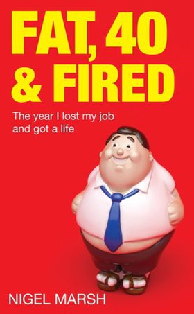 Fat, Forty And Fired - The year I lost my job and got a life (ebok) av Nigel Marsh