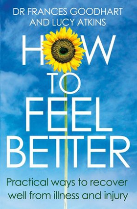 How to Feel Better - Practical ways to recover well from illness and injury (ebok) av Frances Goodhart
