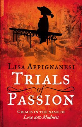 Trials of Passion - Crimes in the Name of Love and Madness (ebok) av Lisa Appignanesi