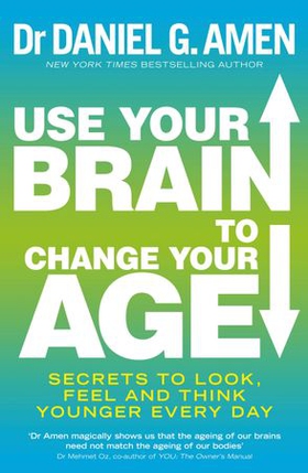 Use Your Brain to Change Your Age - Secrets to look, feel and think younger every day (ebok) av Daniel G. Amen
