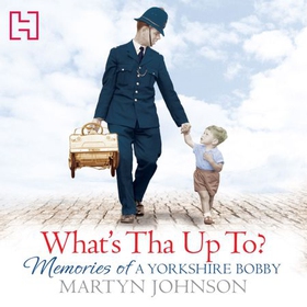 What's Tha Up To? - Memories of a Yorkshire Bobby (lydbok) av Martyn Johnson