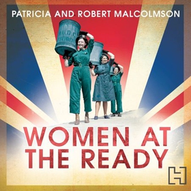 Women at the Ready - The Remarkable Story of the Women's Voluntary Services on the Home Front (lydbok) av Robert Malcolmson