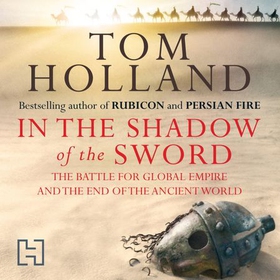 In The Shadow Of The Sword - The Battle for Global Empire and the End of the Ancient World (lydbok) av Tom Holland