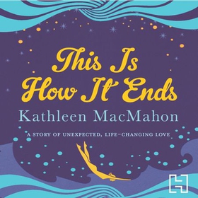 This Is How It Ends (lydbok) av Kathleen MacMahon
